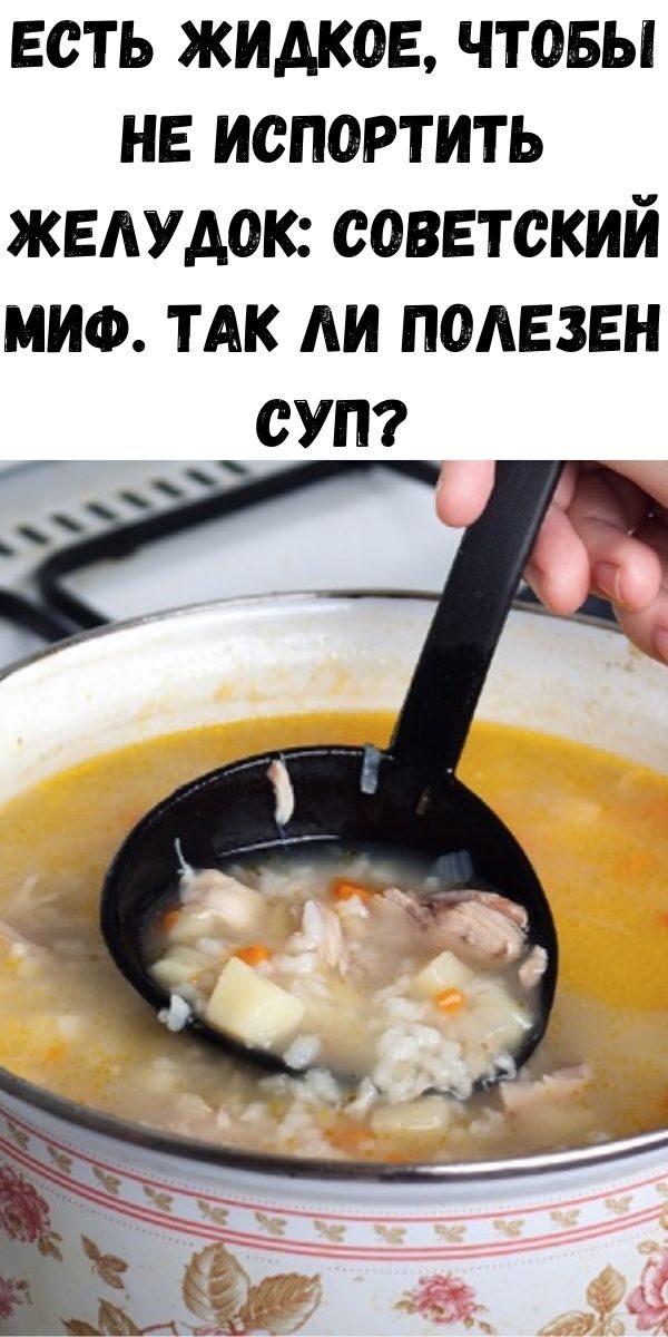 Есть жидкое, чтобы не испортить желудок: советский миф. Так ли полезен суп?
